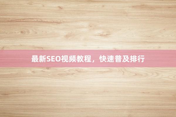 最新SEO视频教程,快速普及排行