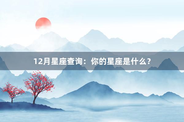 12月星座查询：你的星座是什么？